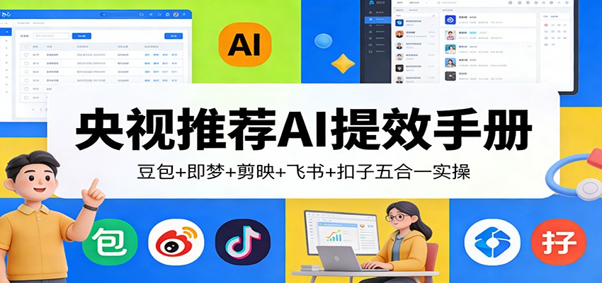 央视推荐AI提效手册：豆包+即梦+剪映+飞书+扣子五合一实操-网创项目总站