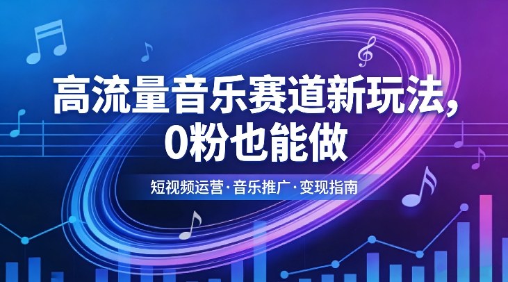 高流量音乐赛道新玩法，0粉也能做，冷启动破万播，轻松涨粉变现-网创项目总站