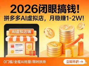 2026 闭眼搞钱！拼多多 AI 虚拟店，月稳赚 1-2W！-网创项目总站