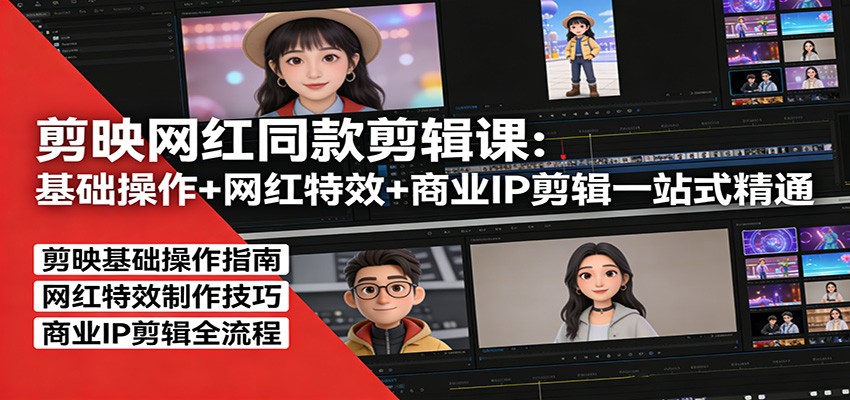剪映网红同款剪辑：基础操作+网红特效+商业IP剪辑一站式精通-网创项目总站