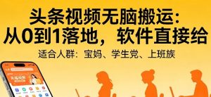 头条视频自动化AI无脑搬运：从0到1落地，软件直接给【揭秘】-网创项目总站