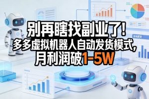 别再瞎找副业了！多多虚拟机器人自动发货模式，月利润破1-5W【揭秘】-网创项目总站