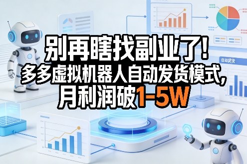 别再瞎找副业了！多多虚拟机器人自动发货模式，月利润破1-5W【揭秘】-网创项目总站