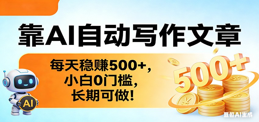 靠AI自动写作文章，每天稳赚500+，小白0门槛，长期可做！-网创项目总站