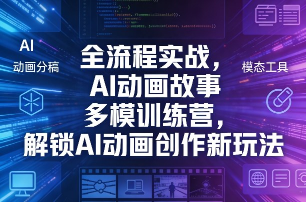 全流程实战，AI动画故事多模训练营，解锁AI动画创作新玩法-网创项目总站