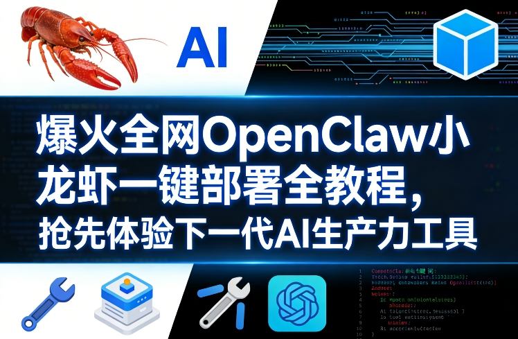 爆火全网OpenClaw小龙虾一键部署全教程，抢先体验下一代AI生产力工具-网创项目总站