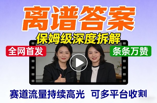 全网首发短视频【离谱答案】保姆级深度拆解，制作简单条条万赞，赛道流量持续高光，可多平台收割-网创项目总站