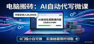 电脑搬砖AI自动代写微课，月稳定2W，0门槛小白可做，实操秘籍-网创项目总站