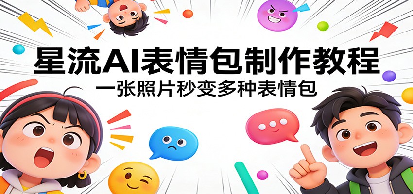 星流AI表情包制作教程：一张照片秒变多种表情包-网创项目总站