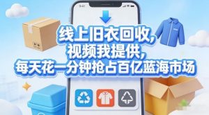 线上旧衣回收，视频我提供，每天花一分钟抢占百亿蓝海市场【揭秘】-网创项目总站