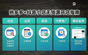 拼多多+抖音小店无货源开店，包括：选品、运营、基础、付费推广、爆款案例等(更新26年3月)-网创项目总站