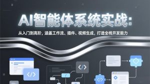 AI智能体系统实战：从入门到高阶，涵盖工作流、插件、视频生成，打造全栈开发能力-网创项目总站
