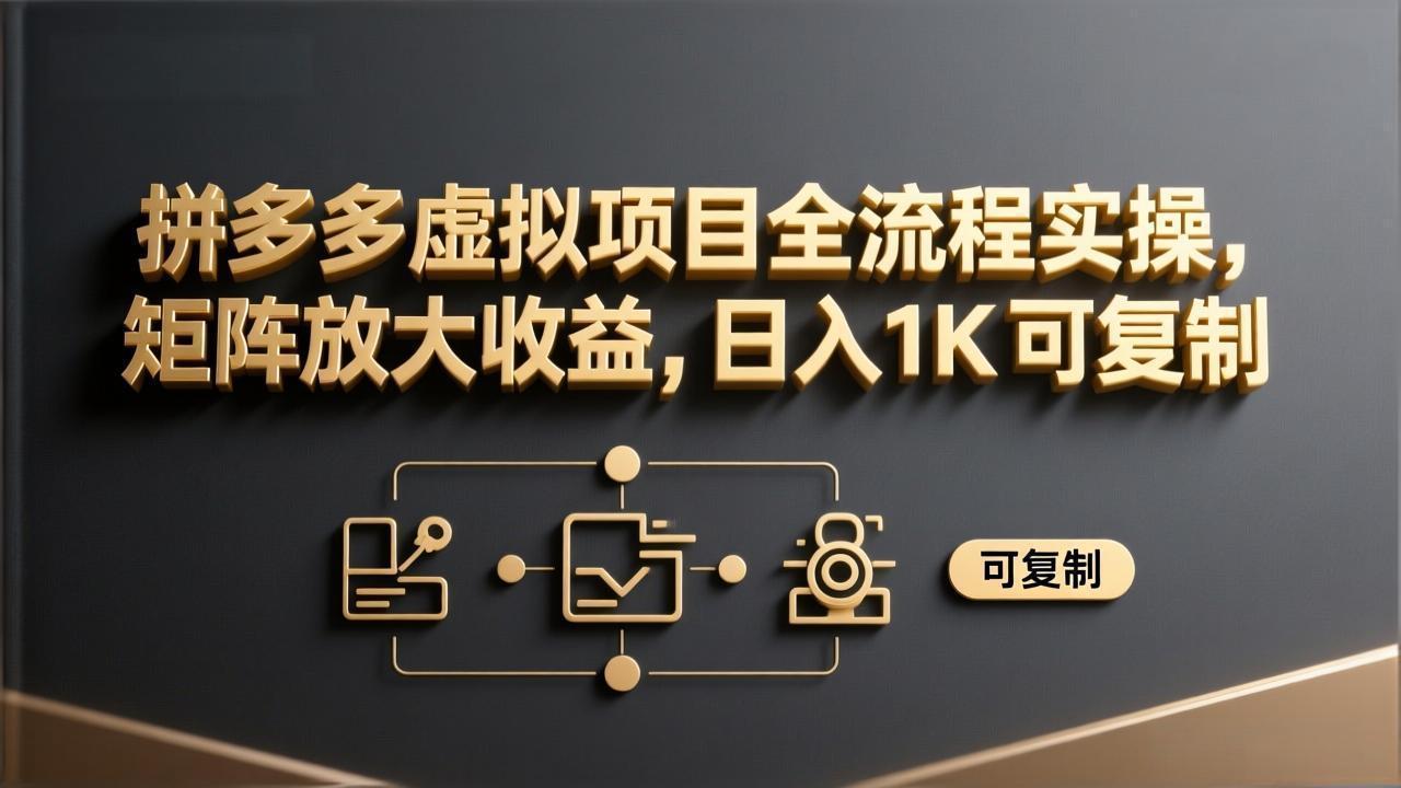 拼多多虚拟项目全流程实操，矩阵放大收益，日入 1K 可复制-网创项目总站