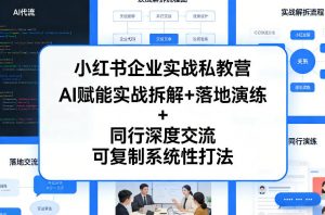 小红书企业实战私教营，AI赋能实战拆解+落地演练+同行深度交流，可复制系统性打法-网创项目总站