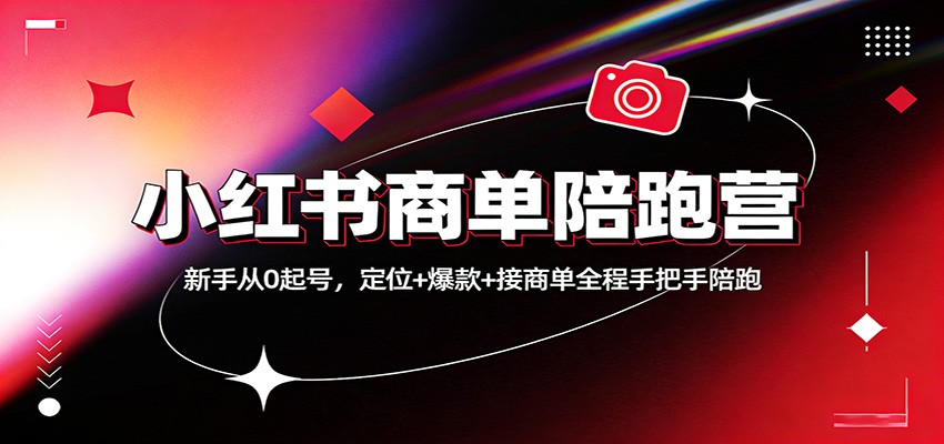 小红书商单陪跑营：新手从0起号，定位+爆款+接商单全程手把手陪跑-网创项目总站