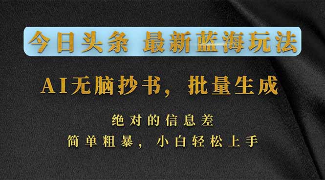 今日头条2026最新蓝海玩法，AI无脑抄书，批量生成，绝对的信息差，简单粗暴，小白轻松上手-网创项目总站