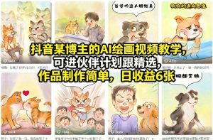 抖音某博主的AI绘画视频教学，可进伙伴计划跟精选，作品制作简单，日收益6张+-网创项目总站
