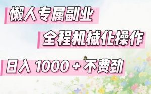 懒人专属副业，全程机械化操作，日入1k+操作简单，不费劲【揭秘】-网创项目总站