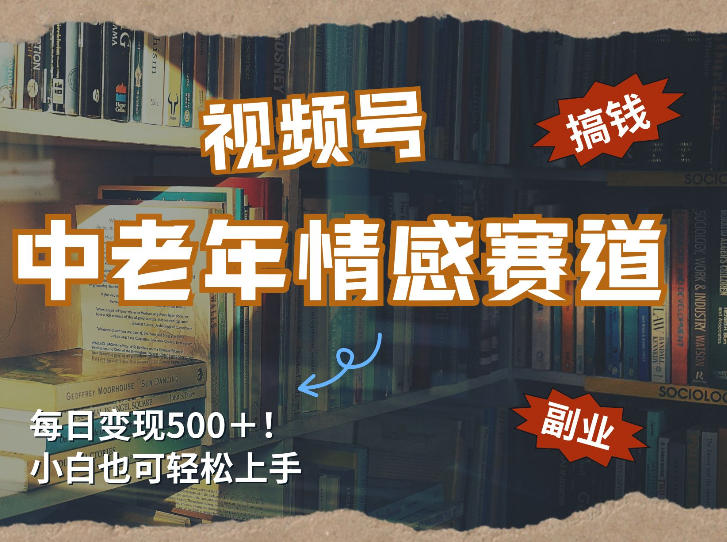 每日5张＋，高流量赛道，视频号中老年情感赛道，学会了你也可以搞到钱-网创项目总站