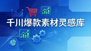 千川爆款素材灵感库：16种产品属性+10种素材类型+三大主题句式，像查字典一样找灵感-网创项目总站