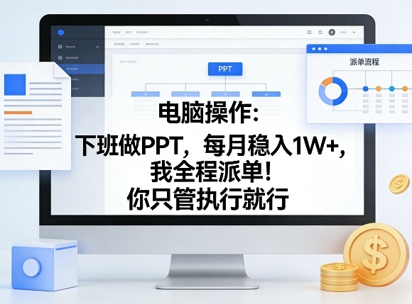 电脑操作：下班做PPT，每月稳入1W+，我全程派单！你只管执行就行【揭秘】-网创项目总站