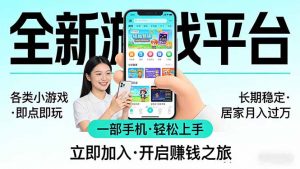 全新平台各类小游戏 一部手机即可操作 小白轻松上手 长期稳定 居家月入过万-网创项目总站