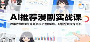 AI推荐漫剧实战课：故事大纲提取+爆款对标+分镜制作，配套全套实操资料-网创项目总站