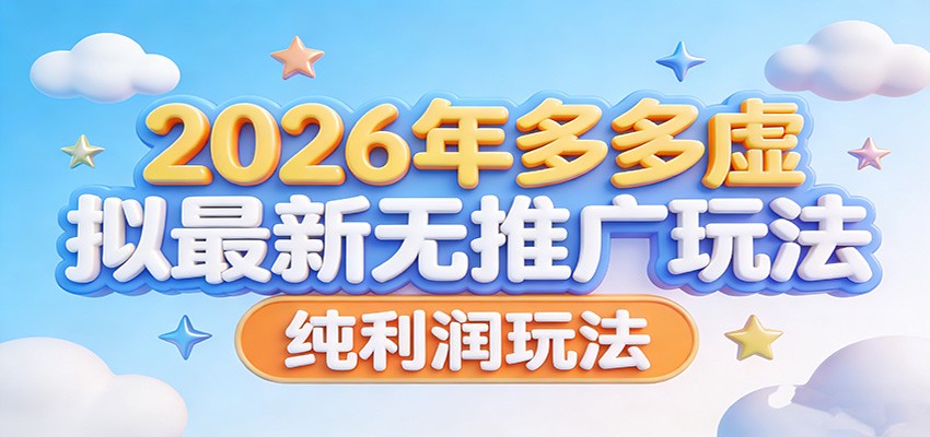 2026年多多虚拟最新无推广，纯利润玩法。-网创项目总站