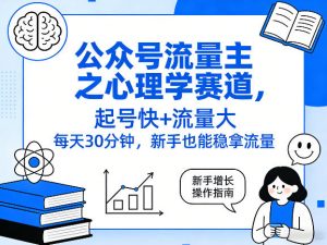 公众号流量主之心理学赛道，起号快+流量大，每天30分钟，新手也能稳拿流量！-网创项目总站