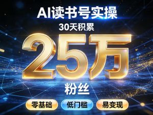 AI读书号涨粉实操，30天积累2W粉丝，零基础低门槛易变现-网创项目总站