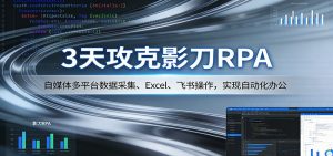 3天攻克影刀RPA：自媒体多平台数据采集、Excel 、飞书操作，实现自动化办公-网创项目总站