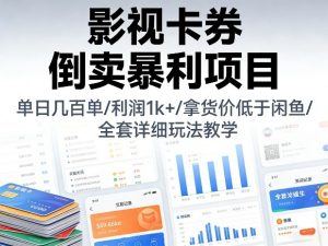 影视卡券倒卖暴利项目，单日几百单，利润1k+，拿货价低于闲鱼，全套详细玩法教学【揭秘】-网创项目总站