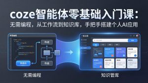 coze智能体零基础入门课：无需编程，从工作流到知识库，手把手搭建个人AI应用-网创项目总站