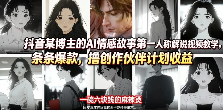 抖音某博主的AI情感故事第一人称解说视频教学，条条爆款，撸创作伙伴计划收益-网创项目总站