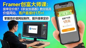 Framer 创富大师课：接单定价低？《职业加速器》教你搞高价值网站，客户直接付 1 万 +-网创项目总站