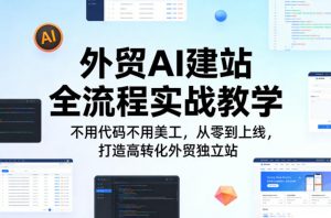 外贸AI建站全流程实战教学，不用代码不用美工，从零到上线，打造高转化外贸独立站-网创项目总站