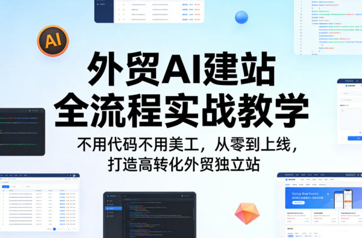 外贸AI建站全流程实战教学，不用代码不用美工，从零到上线，打造高转化外贸独立站-网创项目总站