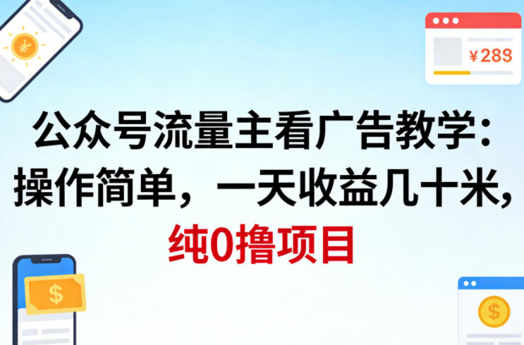 公众号流量主看广告撸收益，操作简单，一天收益几十米，纯0撸项目-网创项目总站