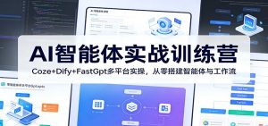 AI智能体实战训练营:Coze+Dify+FastGpt多平台实操,从零搭建智能体与工作流-网创项目总站