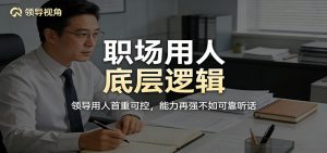 公众号付费文章：职场用人底层逻辑，领导用人首重可控，能力再强不如可靠听话-网创项目总站