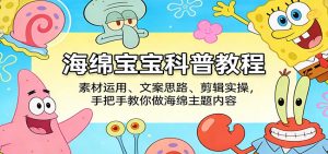 海绵宝宝科普教程：素材运用、文案思路、剪辑实操，手把手教你做海绵主题内容-网创项目总站