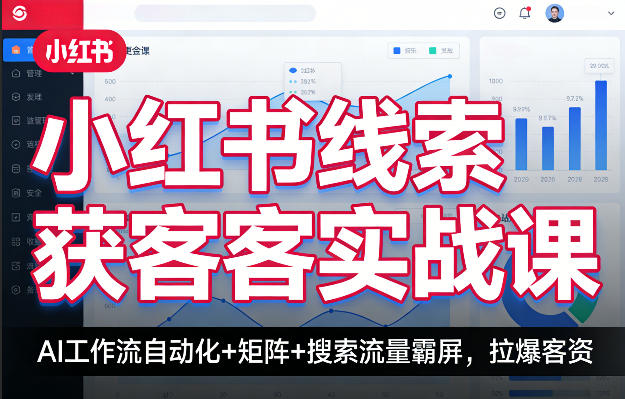 小红书线索获客实战课，AI工作流自动化+矩阵+搜索流量霸屏，拉爆客资-网创项目总站