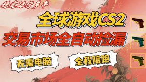 CS游戏交易平台自动批量捡，小白轻松入门，手机即可完成全部操作，日入300+，轻松副业【揭秘】-网创项目总站