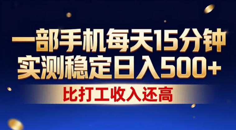 一部手机每天15分钟，实测稳定日入500+，比打工收入还高，操作简单，一看就会【揭秘】-网创项目总站