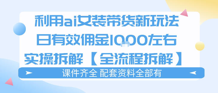 外面收费980的ai女装穿搭账号带货拆解，日佣金1k左右【全流程拆解】-网创项目总站