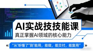 AI实战技能课，真正掌握AI领域的核心能力，把AI从”听懂了”变成”能用，能做，能交付，能复用-网创项目总站