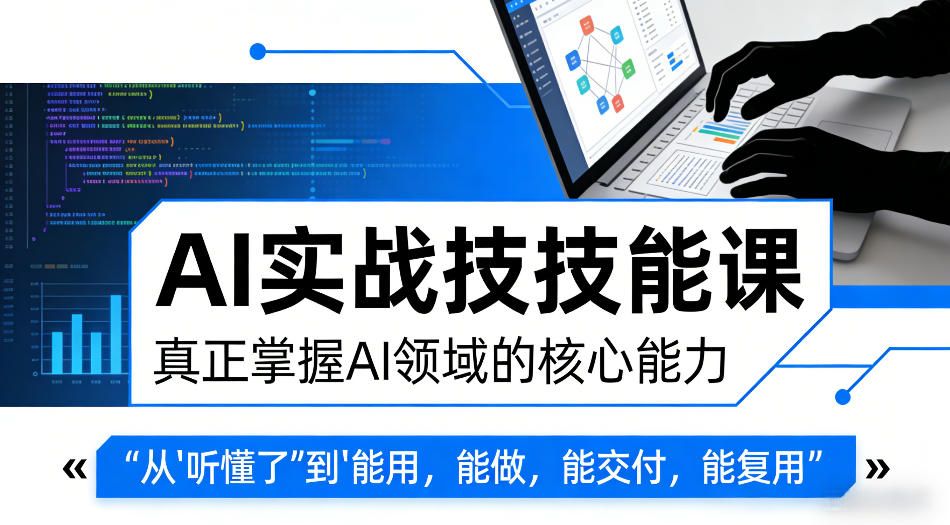 AI实战技能课，真正掌握AI领域的核心能力，把AI从”听懂了”变成”能用，能做，能交付，能复用-网创项目总站