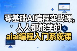 零基础AI编程实战课，人人都能学的ai编程入门系统课(更新0405)-网创项目总站