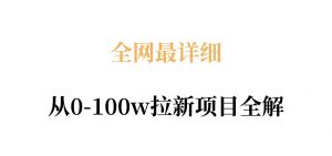 全网最详细从0-100w拉新项目全解，原理、收益和操作全拆解-网创项目总站