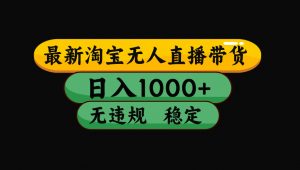 【最新技术】淘宝无人直播，一天搞1000+，独家技术，无违规封号，可矩阵开播，长期稳定-网创项目总站